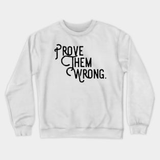 prove them wrong Crewneck Sweatshirt